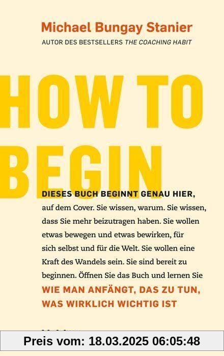 How to begin: Wie man anfängt, das zu tun, was wirklich wichtig ist