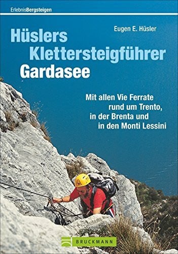 Hüslers Klettersteigführer Gardasee: Mit allen Vie Ferrate rund um Trento, in der Brenta und i...