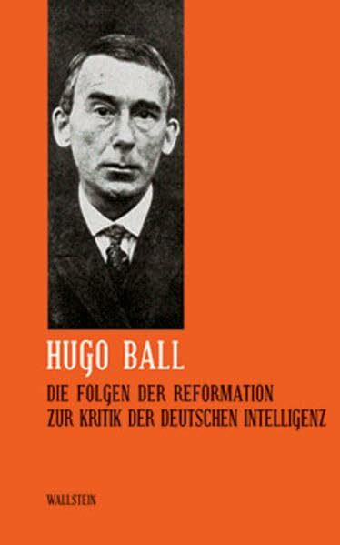 Hugo Ball: Sämtliche Werke und Brief. Band 5: Die Folgen der Reformation. Zur Kritik der deuts...