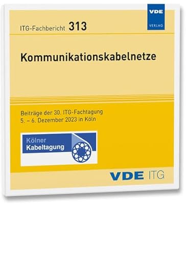 ITG-Fb. 313: Kommunikationskabelnetze: Beiträge der 30. ITG-Fachtagung, 5. – 6. Dezember in Köln (ITG-Fachberichte) von VDE VERLAG
