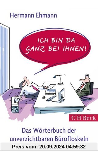 Ich bin da ganz bei Ihnen!: Das Wörterbuch der unverzichtbaren Bürofloskeln