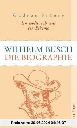 Ich wollt, ich wär ein EskimoWilhelm Busch: Die Biographie