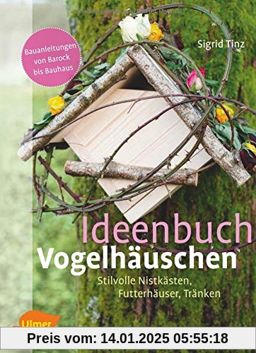 Ideenbuch Vogelhäuschen: Stilvolle Nistkästen, Futterhäuser, Tränken