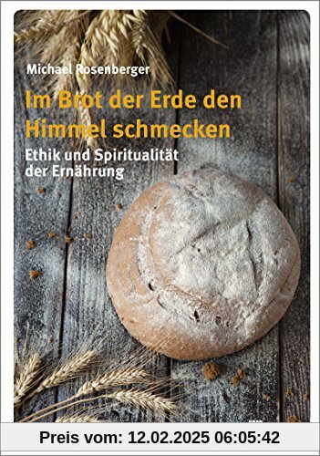 Im Brot der Erde den Himmel schmecken: Ethik und Spiritualität der Ernährung