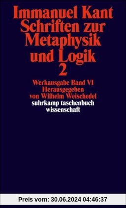 Immanuel Kant Werkausgabe Band VI: Schriften zur Metaphysik und Logik 2