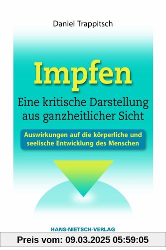 Impfen - Eine kritische Darstellung aus ganzheitlicher Sicht: Auswirkungen auf die körperliche und seelische Entwicklung des Menschen