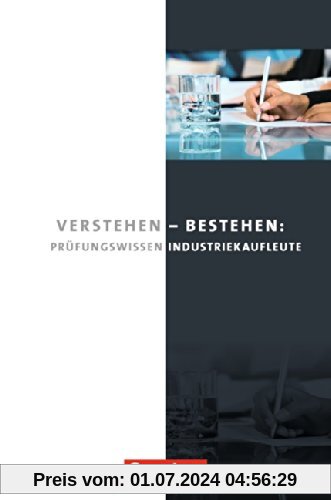 Industriekaufleute - Neubearbeitung: Jahrgangsübergreifend - Verstehen - Bestehen: Prüfungswissen Industriekaufleute: Buch
