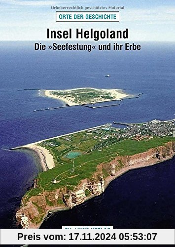 Insel Helgoland: Die »Seefestung« und ihr Erbe (Orte der Geschichte)