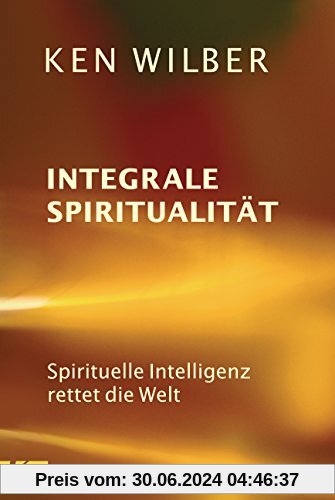 Integrale Spiritualität: Spirituelle Intelligenz rettet die Welt