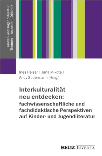 Interkulturalität neu entdecken: fachwissenschaftliche und fachdidaktische Perspektiven auf Kinder- und Jugendliteratur (Kinder- und Jugendliteratur. Themen – Ästhetik – Didaktik)