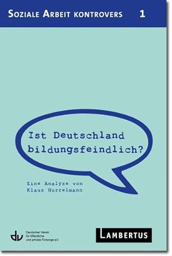 Ist Deutschland bildungsfeindlich?: Eine Analyse von Klaus Hurrelmann - Aus der Reihe Soziale Arbeit kontrovers - Band 1