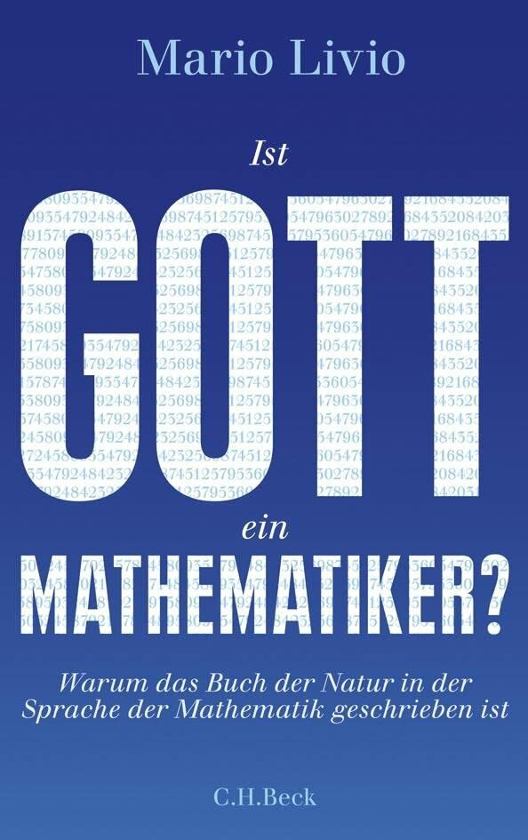 Ist Gott ein Mathematiker?: Warum das Buch der Natur in der Sprache der Mathematik geschrieben...