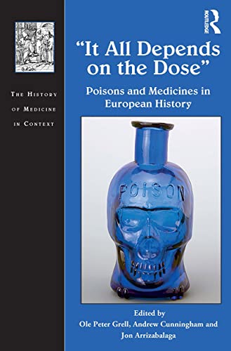 It All Depends on the Dose: Poisons and Medicines in European History (History of Medicine in Context)