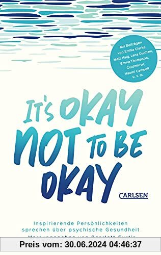It's okay not to be okay: Inspirierende Persönlichkeiten sprechen über psychische Gesundheit | Mit außergewöhnlichen Beiträgen von Matt Haig, Emilia Clarke, Lena Dunham uvm.