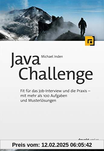 Java Challenge: Fit für das Job-Interview und die Praxis – mit mehr als 100 Aufgaben und Musterlösungen