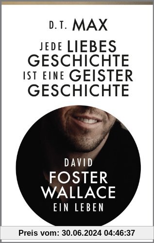Jede Liebesgeschichte ist eine Geistergeschichte: David Foster Wallace. Ein Leben