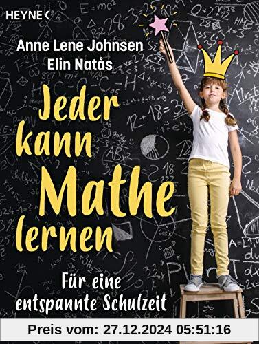 Jeder kann Mathe lernen: Für eine entspannte Schulzeit