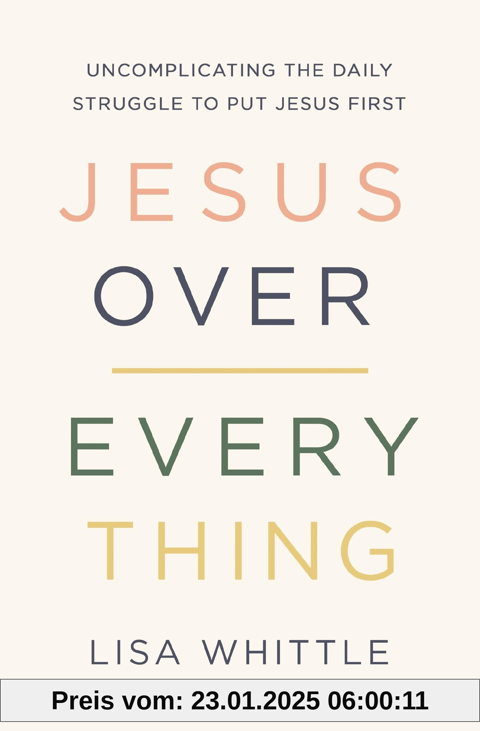 Jesus Over Everything: Uncomplicating the Daily Struggle to Put Jesus First