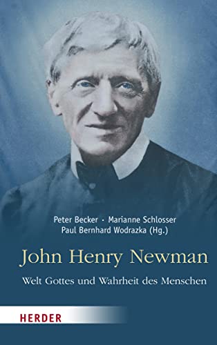 John Henry Newman – Welt Gottes und Wahrheit des Menschen von Herder Verlag GmbH