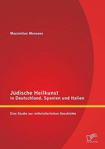 Jüdische Heilkunst in Deutschland, Spanien und Italien: Eine Studie zur mittelalterlichen Gesc...