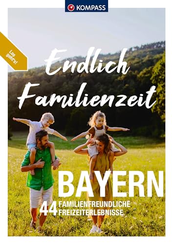 KOMPASS Endlich Familienzeit - Bayern: 44 Familienfreundliche Outdoorerlebnisse & Mikroabenteuer von KOMPASS-KARTEN