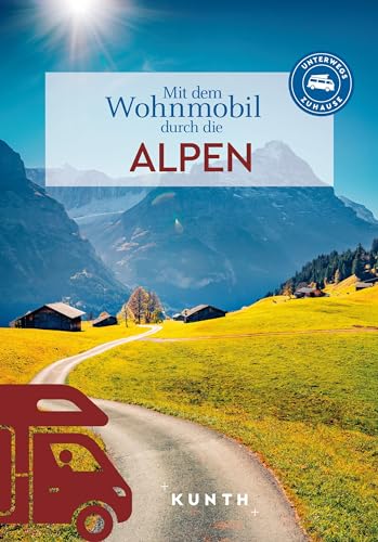 KUNTH Mit dem Wohnmobil durch die Alpen: Unterwegs Zuhause (KUNTH Mit dem Wohnmobil unterwegs) von KUNTH Verlag