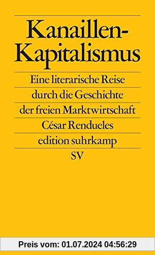 Kanaillen-Kapitalismus: Eine literarische Reise durch die Geschichte der freien Marktwirtschaft (edition suhrkamp)