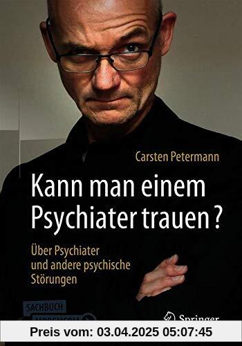 Kann man einem Psychiater trauen?: Über Psychiater und andere psychische Störungen