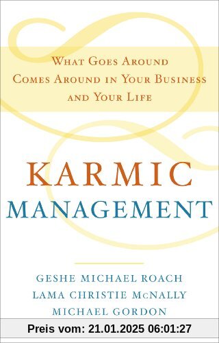 Karmic Management: What Goes Around Comes Around in Your Business and Your Life