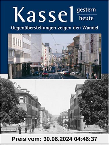Kassel - gestern und heute: Gegenüberstellungen zeigen den Wandel