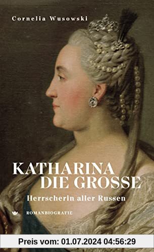Katharina die Große. Herrscherin aller Russen: Romanbiografie