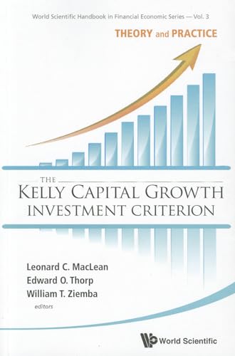 KELLY CAPITAL GROWTH INVESTMENT CRITERION, THE: THEORY AND PRACTICE (World Scientific Handbook in Financial Economics, Band 3)