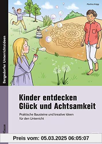 Kinder entdecken Glück und Achtsamkeit: Praktische Bausteine und kreative Ideen für den Unterricht (1. bis 4. Klasse): Praktische Bausteine und kreative Ideen fr den Unterricht (1. bis 4. Klasse)