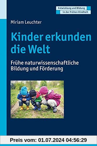 Kinder erkunden die Welt: Frühe naturwissenschaftliche Bildung und Förderung (Entwicklung und Bildung in der Frühen Kindheit)