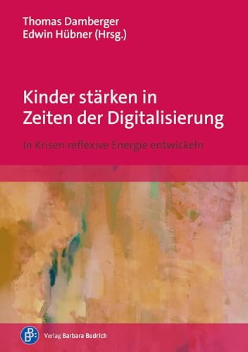 Kinder stärken in Zeiten der Digitalisierung: In Krisen reflexive Energie entwickeln von Verlag Barbara Budrich
