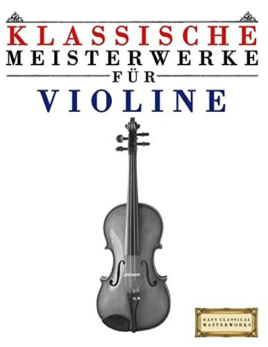 Klassische Meisterwerke für Violine: Leichte Stücke von Bach, Beethoven, Brahms, Handel, Haydn...