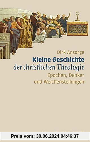 Kleine Geschichte der christlichen Theologie: Epochen, Denker und Weichenstellungen