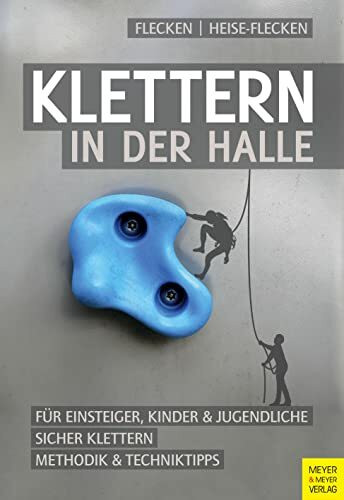 Klettern in der Halle: Für Einsteiger, Kinder & Jugendliche. Sicher klettern. Methodik und Tec...