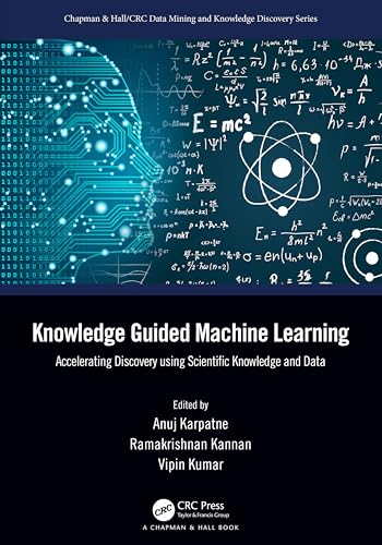 Knowledge Guided Machine Learning: Accelerating Discovery Using Scientific Knowledge and Data (Chapman & Hall/Crc Data Mining and Knowledge Discovery) von Chapman & Hall/CRC