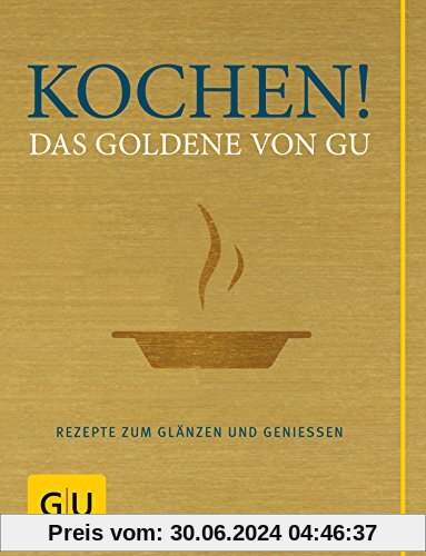 Kochen! Das Goldene von GU: Rezepte zum Glänzen und Genießen (GU Grundkochbücher)