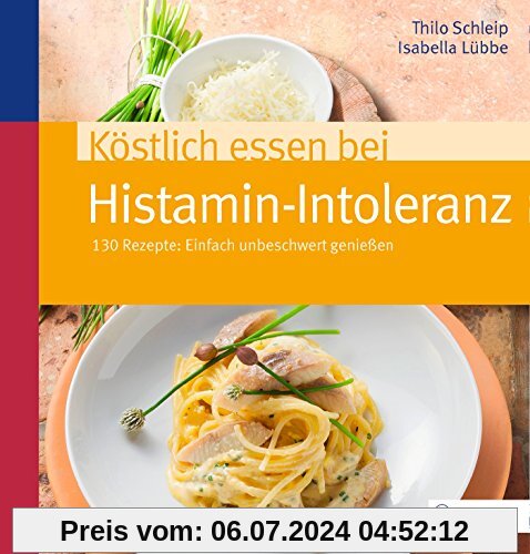 Köstlich essen bei Histamin-Intoleranz: 130 Rezepte: Einfach unbeschwert genießen (REIHE, Köstlich essen)