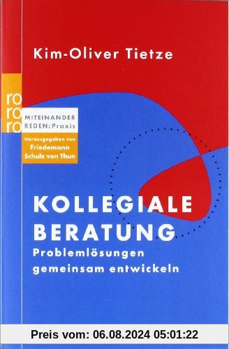 Kollegiale Beratung: Problemlösungen gemeinsam entwickeln. Miteinander reden: Praxis. Herausgegeben von Friedemann Schulz von Thun