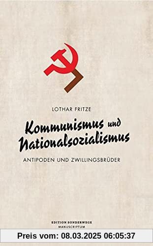 Kommunismus und Nationalsozialismus: Antipoden und Zwillingsbrüder (Edition Sonderwege bei Manuscriptum)