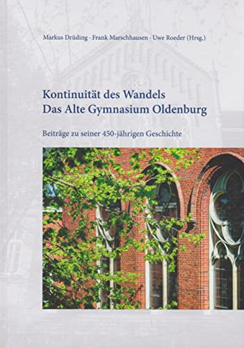 Kontinuität des Wandels - Das Alte Gymnasium Oldenburg: Beiträge zu seiner 450-jährigen Geschichte