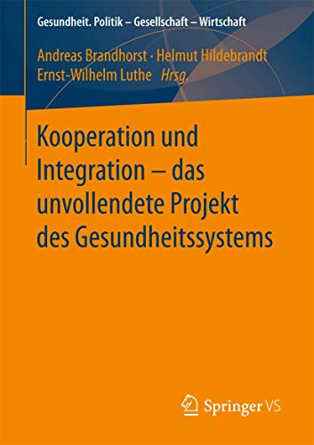 Kooperation und Integration – das unvollendete Projekt des Gesundheitssystems: Das Unvollendete Projekt Des Gesundheitswesens (Gesundheit. Politik - Gesellschaft - Wirtschaft) von Springer VS