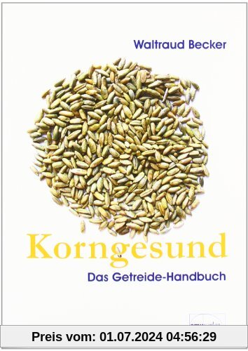 Korngesund. Das Getreide-Handbuch: Warenkundliches Grundwissen