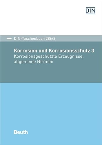 Korrosion und Korrosionsschutz 3: Korrosionsgeschütze Erzeugnisse, allgemeine Normen (DIN-Taschenbuch)