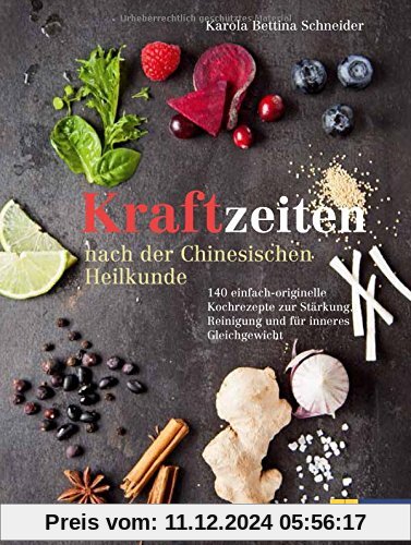 Kraftzeiten nach der Chinesischen Heilkunde: 140 einfach-originelle Kochrezepte zur Stärkung, Reinigung und für inneres Gleichgewicht