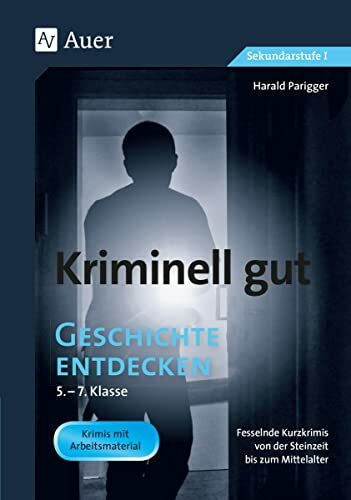 Kriminell gut Geschichte entdecken 5-7: Fesselnde Kurzkrimis von der Steinzeit bis zum Mittela...