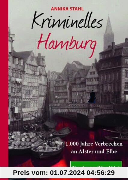 Kriminelles Hamburg: 1.000 Jahre Verbrechen an Alster und Elbe